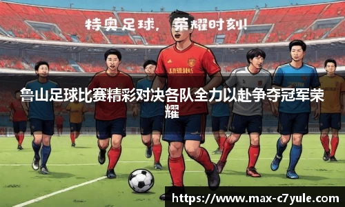 鲁山足球比赛精彩对决各队全力以赴争夺冠军荣耀