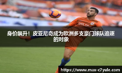 身价飙升！皮亚尼奇成为欧洲多支豪门球队追逐的对象