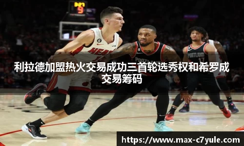 利拉德加盟热火交易成功三首轮选秀权和希罗成交易筹码
