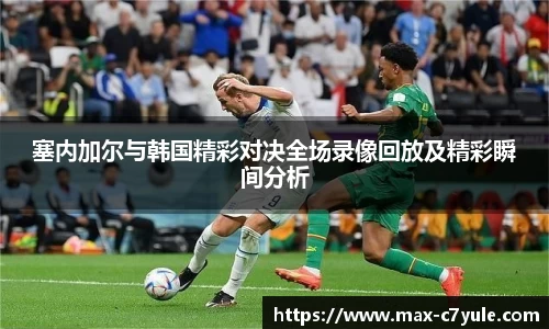 塞内加尔与韩国精彩对决全场录像回放及精彩瞬间分析