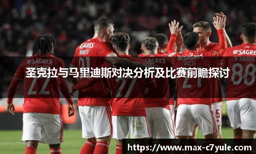圣克拉与马里迪斯对决分析及比赛前瞻探讨