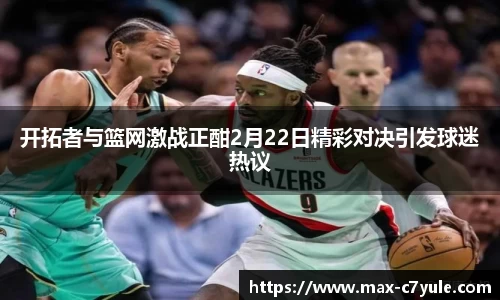 开拓者与篮网激战正酣2月22日精彩对决引发球迷热议