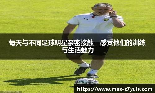 每天与不同足球明星亲密接触,感受他们的训练与生活魅力