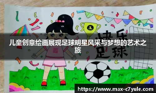 儿童创意绘画展现足球明星风采与梦想的艺术之旅