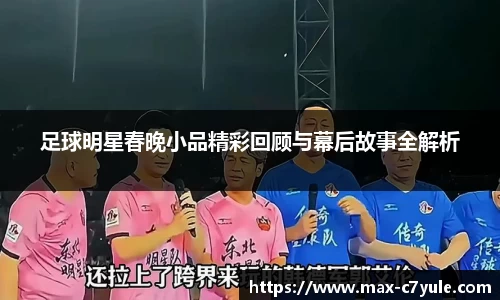 足球明星春晚小品精彩回顾与幕后故事全解析